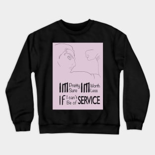 I'm pretty sure I'm worthless If I can't be of service Crewneck Sweatshirt